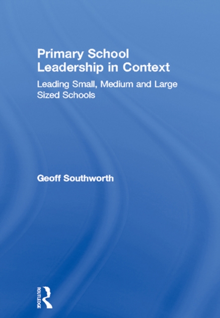 Primary School Leadership in Context : Leading Small, Medium and Large Sized Schools, EPUB eBook