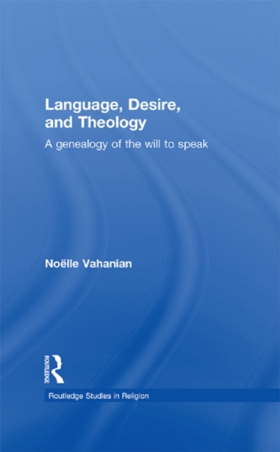 Language, Desire and Theology : A Genealogy of the Will to Speak, EPUB eBook