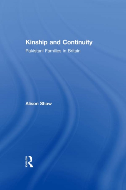 Kinship and Continuity : Pakistani Families in Britain, PDF eBook