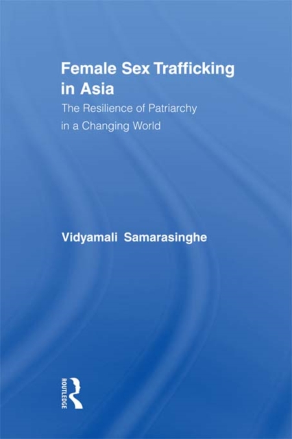 Female Sex Trafficking in Asia : The Resilience of Patriarchy in a Changing World, PDF eBook