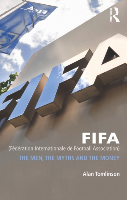 FIFA (Federation Internationale de Football Association) : The Men, the Myths and the Money, EPUB eBook