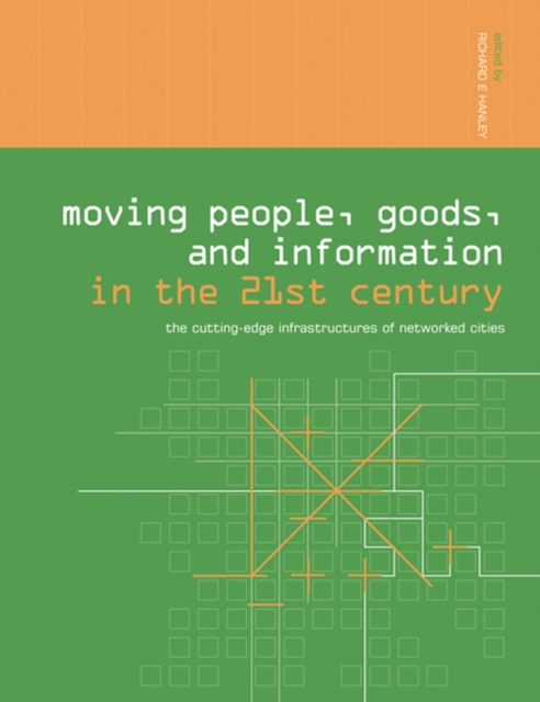Moving People, Goods and Information in the 21st Century : The Cutting-Edge Infrastructures of Networked Cities, PDF eBook