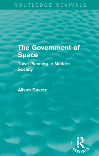 The Government of Space (Routledge Revivals) : Town Planning in Modern Society, PDF eBook