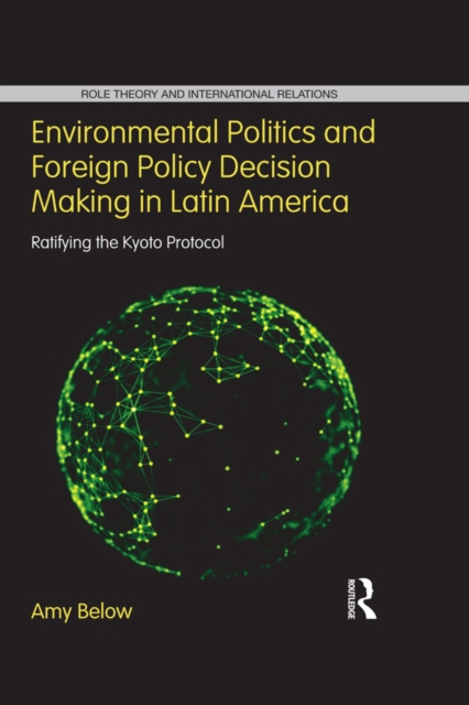Environmental Politics and Foreign Policy Decision Making in Latin America : Ratifying the Kyoto Protocol, EPUB eBook