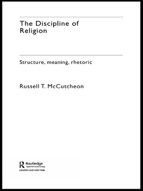 The Discipline of Religion : Structure, Meaning, Rhetoric, PDF eBook