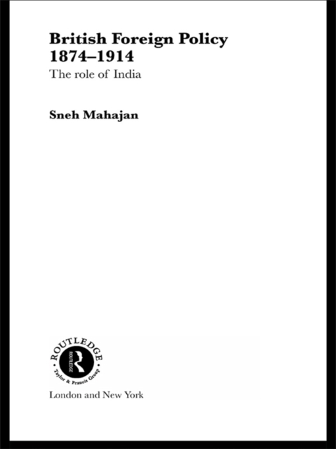 British Foreign Policy 1874-1914 : The Role of India, PDF eBook
