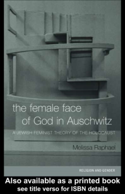 The Female Face of God in Auschwitz : A Jewish Feminist Theology of the Holocaust, PDF eBook