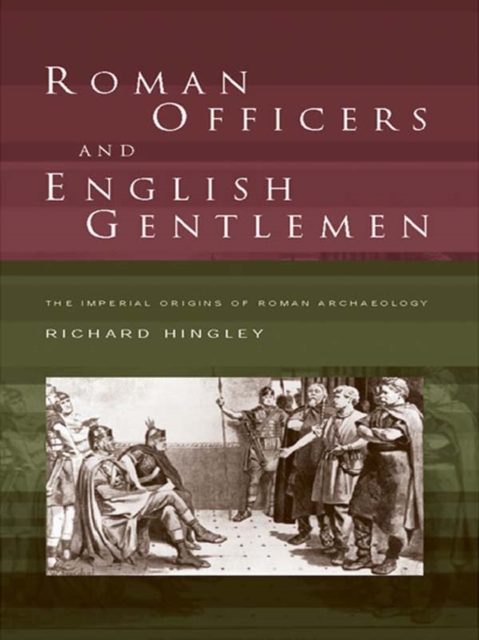 Roman Officers and English Gentlemen : The Imperial Origins of Roman Archaeology, EPUB eBook