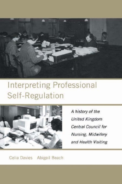 Interpreting Professional Self-Regulation : A History of the United Kingdom Central Council for Nursing, Midwifery and Health Visiting, PDF eBook