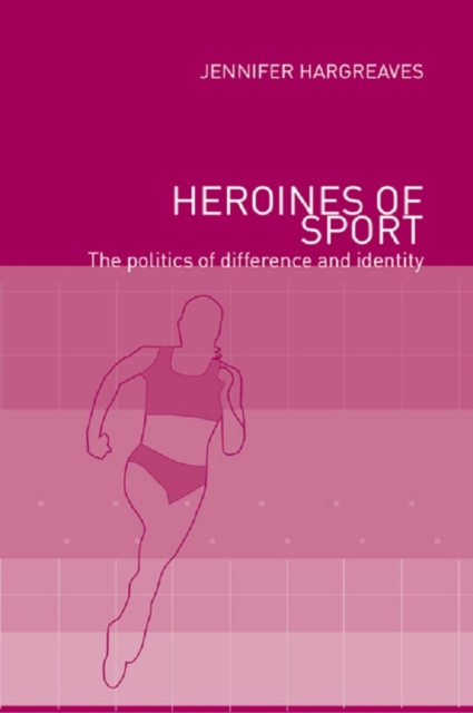 Heroines of Sport : The Politics of Difference and Identity, EPUB eBook