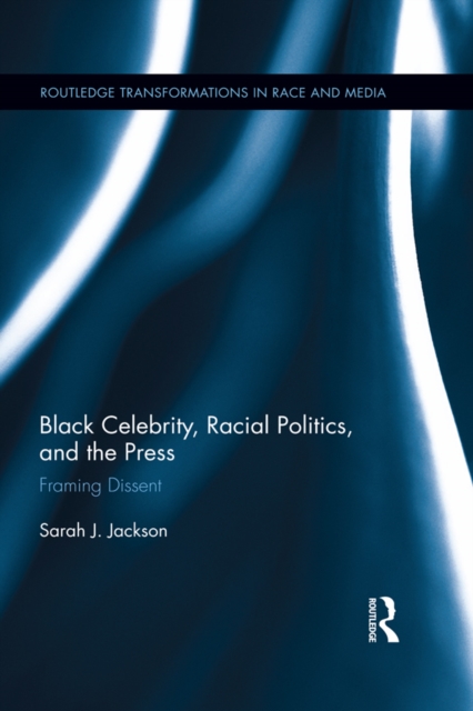 Black Celebrity, Racial Politics, and the Press : Framing Dissent, PDF eBook