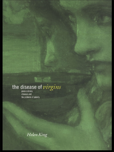The Disease of Virgins : Green Sickness, Chlorosis and the Problems of Puberty, EPUB eBook