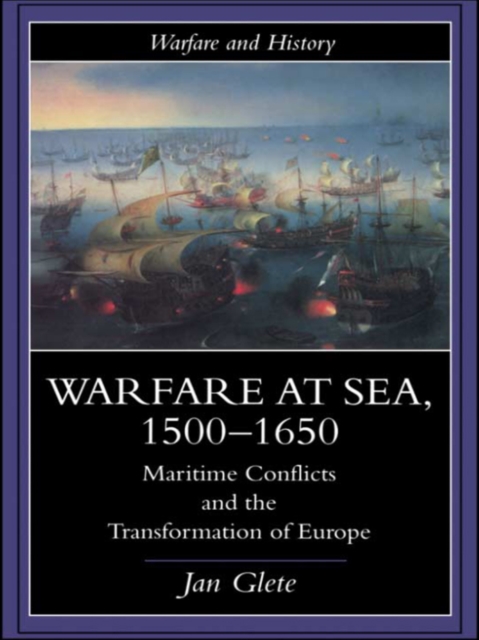 Warfare at Sea, 1500-1650 : Maritime Conflicts and the Transformation of Europe, PDF eBook