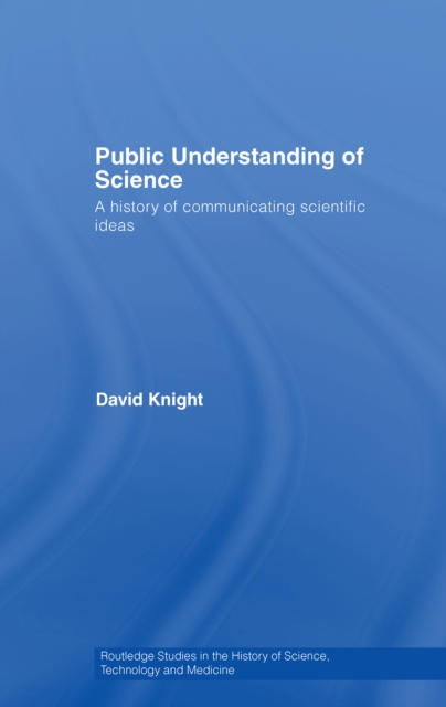 Public Understanding of Science : A History of Communicating Scientific Ideas, PDF eBook