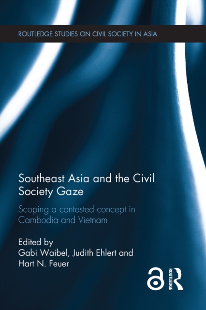 Southeast Asia and the Civil Society Gaze : Scoping a Contested Concept in Cambodia and Vietnam, PDF eBook