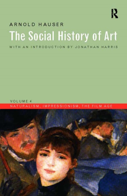 Social History of Art, Volume 4 : Naturalism, Impressionism, The Film Age, EPUB eBook