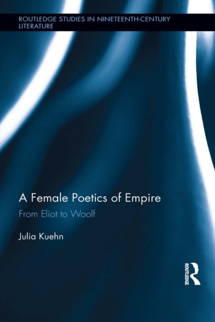 A Female Poetics of Empire : From Eliot to Woolf, EPUB eBook