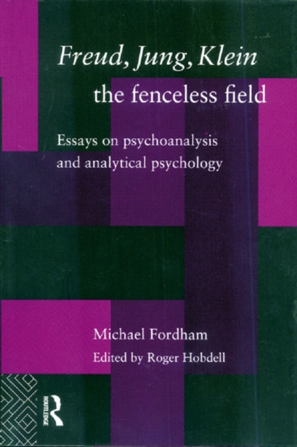 Freud, Jung, Klein - The Fenceless Field : Essays on Psychoanalysis and Analytical Psychology, EPUB eBook