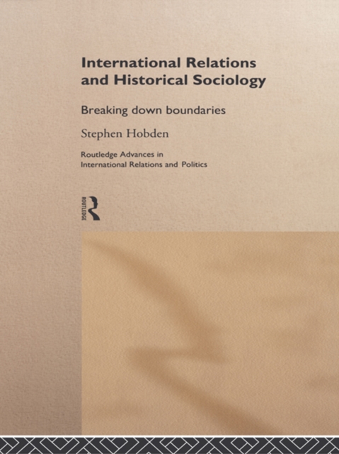 International Relations and Historical Sociology : Breaking Down Boundaries, EPUB eBook