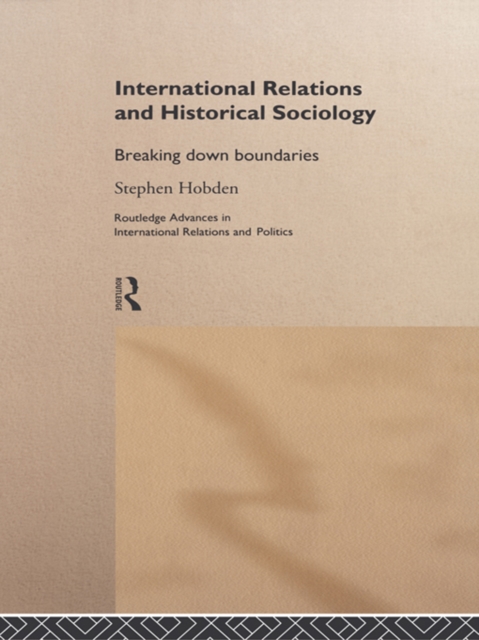 International Relations and Historical Sociology : Breaking Down Boundaries, PDF eBook