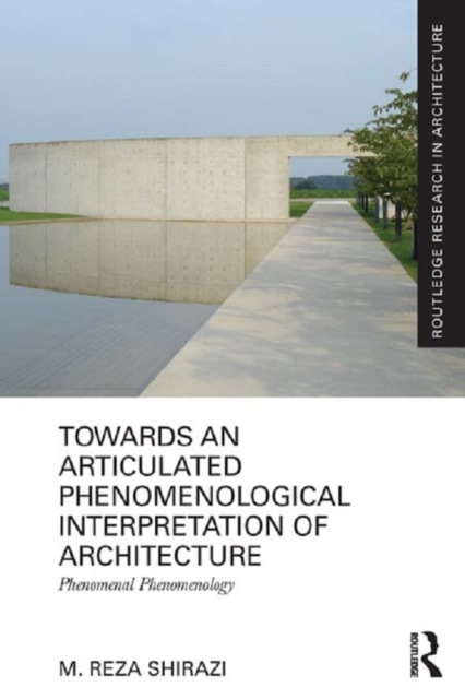 Towards an Articulated Phenomenological Interpretation of Architecture : Phenomenal Phenomenology, PDF eBook