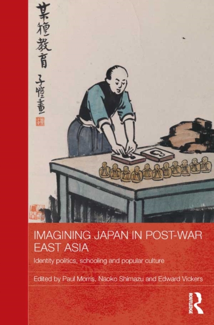 Imagining Japan in Post-war East Asia : Identity Politics, Schooling and Popular Culture, PDF eBook