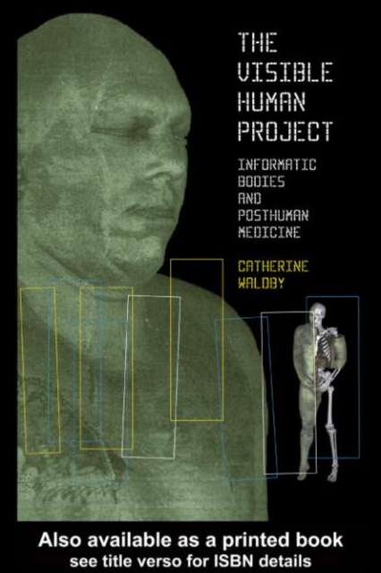 The Visible Human Project : Informatic Bodies and Posthuman Medicine, PDF eBook