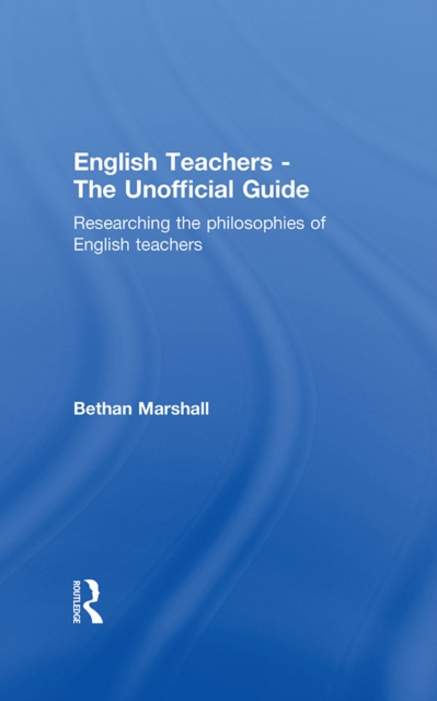 English Teachers - The Unofficial Guide : Researching the Philosophies of English Teachers, PDF eBook