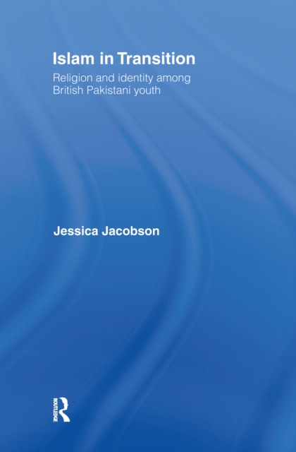 Islam in Transition : Religion and Identity among British Pakistani Youth, PDF eBook