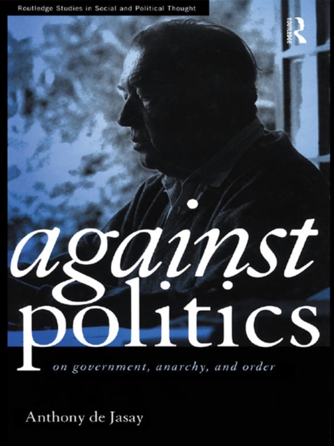 Against Politics : On Government, Anarchy and Order, EPUB eBook