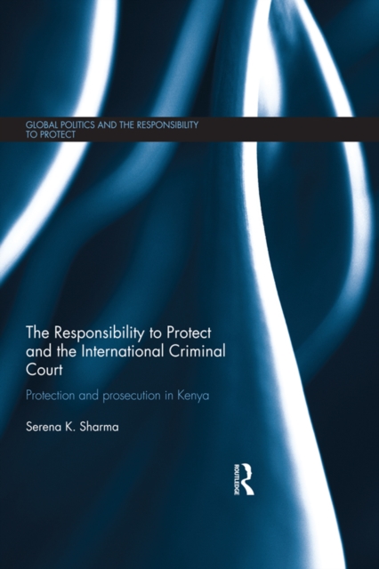 The Responsibility to Protect and the International Criminal Court : Protection and Prosecution in Kenya, EPUB eBook