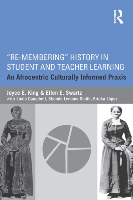 Re-Membering History in Student and Teacher Learning : An Afrocentric Culturally Informed Praxis, PDF eBook