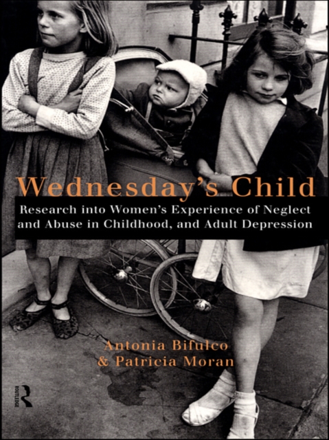 Wednesday's Child : Research into Women's Experience of Neglect and Abuse in Childhood and Adult Depression, PDF eBook