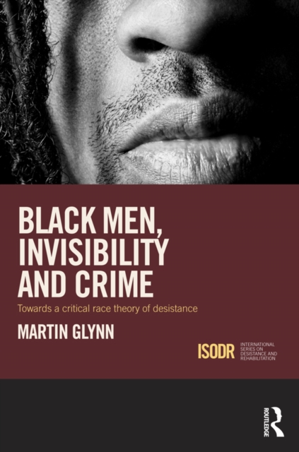 Black Men, Invisibility and Crime : Towards a Critical Race Theory of Desistance, EPUB eBook