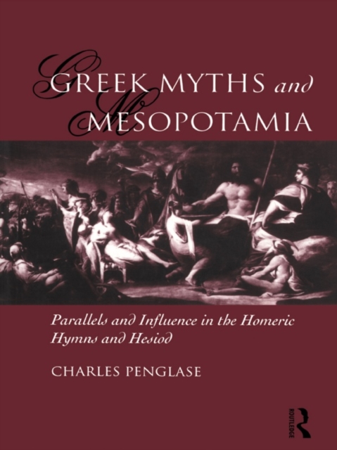 Greek Myths and Mesopotamia : Parallels and Influence in the Homeric Hymns and Hesiod, EPUB eBook