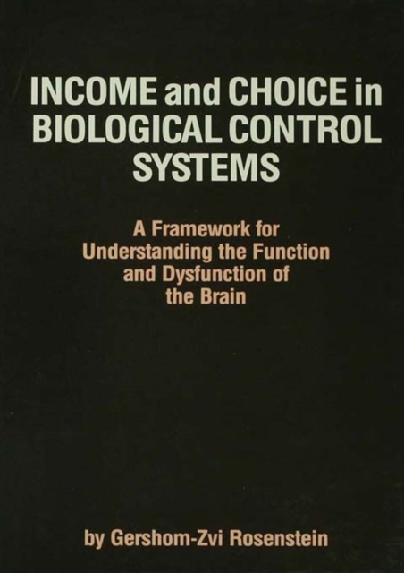 Income and Choice in Biological Control Systems : A Framework for Understanding the Function and Dysfunction of the Brain, PDF eBook