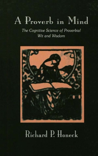 A Proverb in Mind : The Cognitive Science of Proverbial Wit and Wisdom, EPUB eBook
