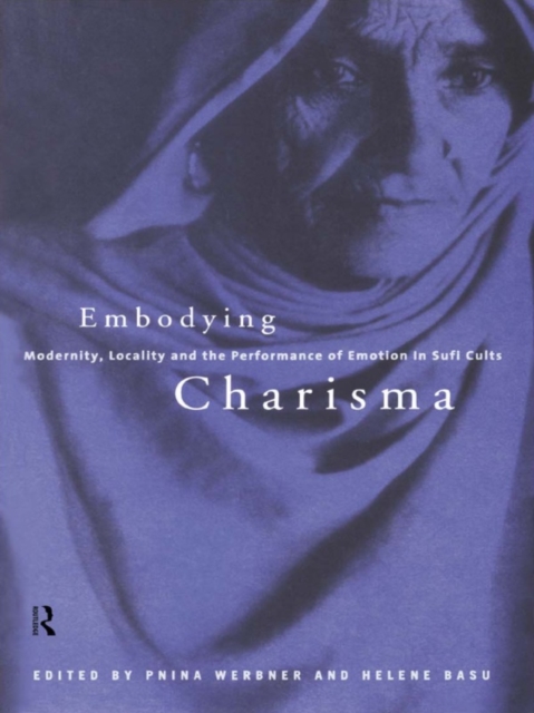 Embodying Charisma : Modernity, Locality and the Performance of Emotion in Sufi Cults, EPUB eBook
