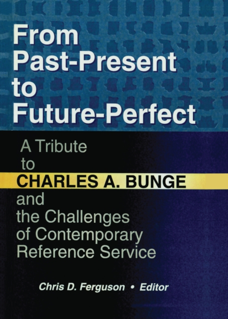 From Past-Present to Future-Perfect : A Tribute to Charles A. Bunge and the Challenges of Contemporary Reference Service, PDF eBook