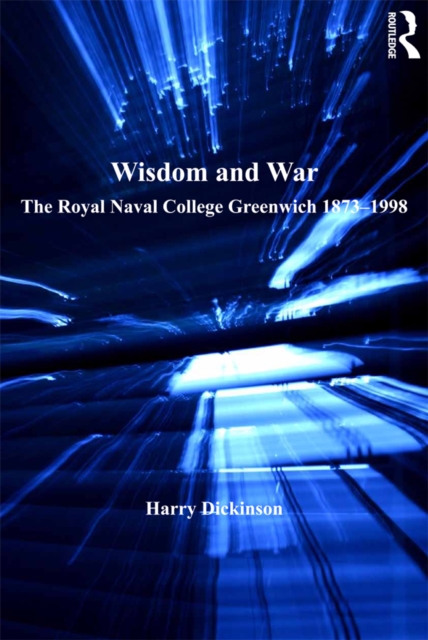 Wisdom and War : The Royal Naval College Greenwich 1873-1998, EPUB eBook
