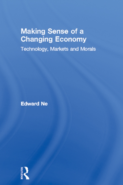 Making Sense of a Changing Economy : Technology, Markets and Morals, EPUB eBook