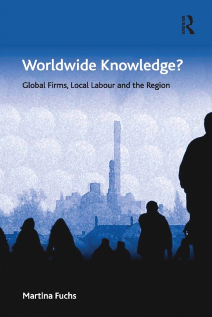 Worldwide Knowledge? : Global Firms, Local Labour and the Region, PDF eBook