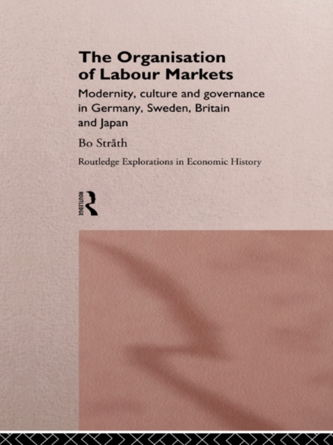 The Organization of Labour Markets : Modernity, Culture and Governance in Germany, Sweden, Britain and Japan, PDF eBook