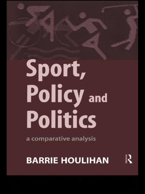 Sport, Policy and Politics : A Comparative Analysis, PDF eBook