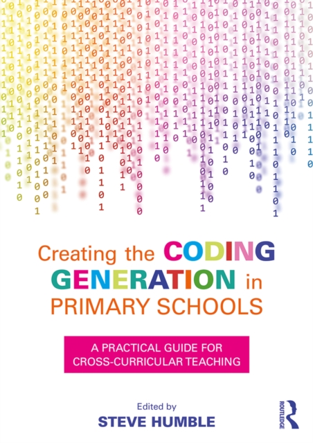 Creating the Coding Generation in Primary Schools : A Practical Guide for Cross-Curricular Teaching, EPUB eBook