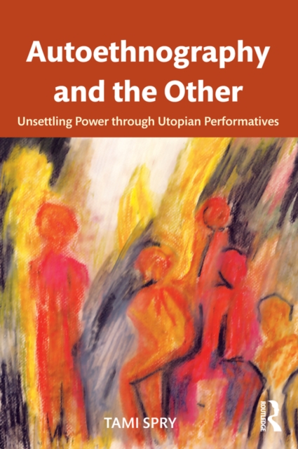 Autoethnography and the Other : Unsettling Power through Utopian Performatives, PDF eBook