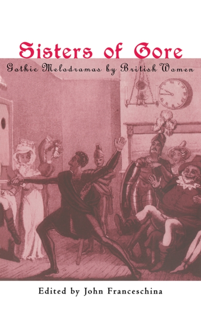 Sisters of Gore : Seven Gothic Melodramas by British Women, 1790-1843, EPUB eBook