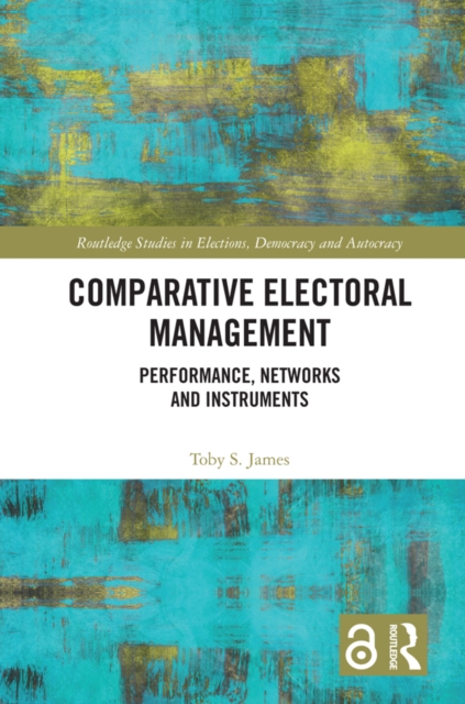 Comparative Electoral Management : Performance, Networks and Instruments, PDF eBook