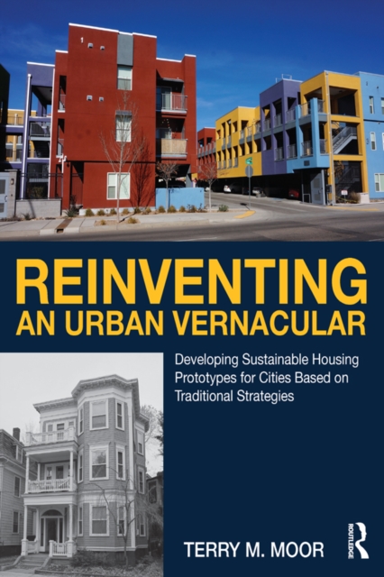 Reinventing an Urban Vernacular : Developing Sustainable Housing Prototypes for Cities Based on Traditional Strategies, EPUB eBook