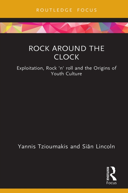 Rock around the Clock : Exploitation, Rock 'n' roll and the Origins of Youth Culture, EPUB eBook
